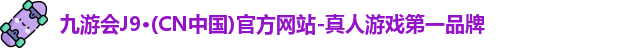 九游会J9·(CN中国)官方网站-真人游戏第一品牌